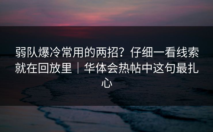 弱队爆冷常用的两招？仔细一看线索就在回放里｜华体会热帖中这句最扎心
